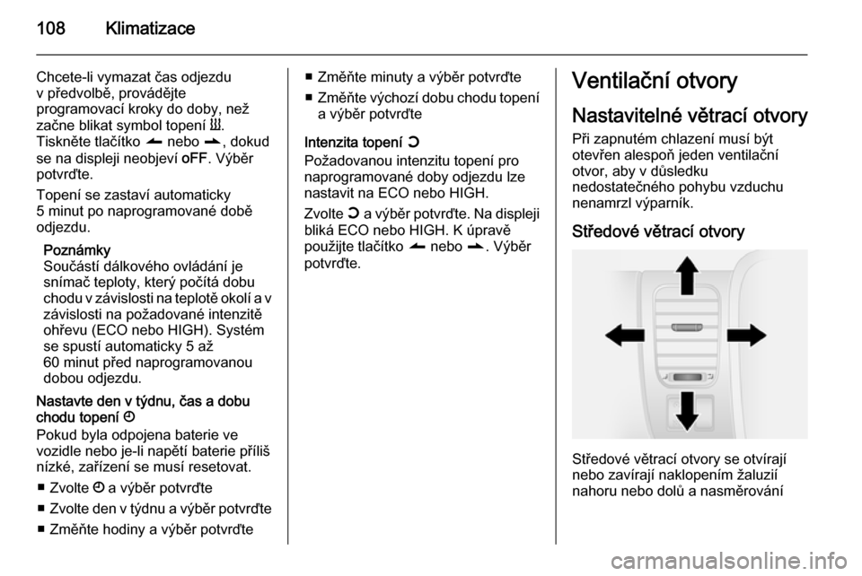 OPEL VIVARO B 2014.5  Uživatelská příručka (in Czech) 108Klimatizace
Chcete-li vymazat čas odjezdu
v předvolbě, provádějte
programovací kroky do doby, než
začne blikat symbol topení  Y.
Tiskněte tlačítko  q nebo  r, dokud
se na displeji neobj
