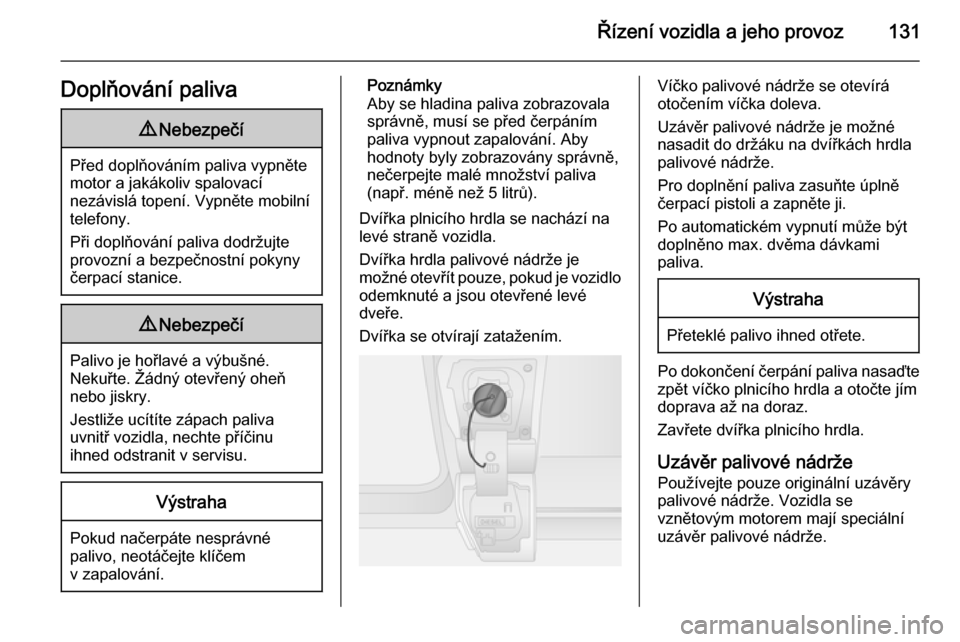 OPEL VIVARO B 2014.5  Uživatelská příručka (in Czech) Řízení vozidla a jeho provoz131Doplňování paliva9Nebezpečí
Před doplňováním paliva vypněte
motor a jakákoliv spalovací
nezávislá topení. Vypněte mobilní
telefony.
Při doplňován�