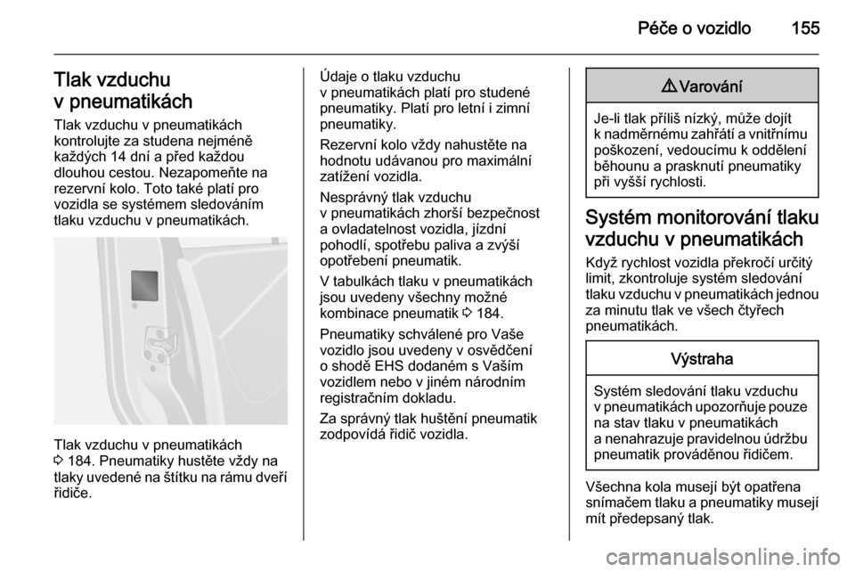 OPEL VIVARO B 2014.5  Uživatelská příručka (in Czech) Péče o vozidlo155Tlak vzduchu
v pneumatikách Tlak vzduchu v pneumatikách
kontrolujte za studena nejméně
každých 14 dní a před každou
dlouhou cestou. Nezapomeňte na
rezervní kolo. Toto tak