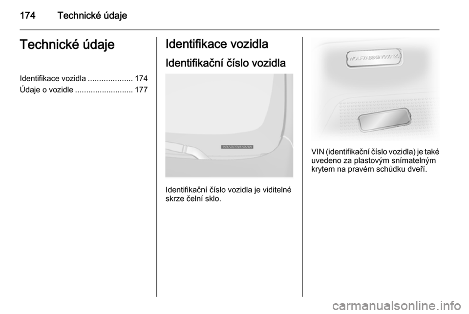OPEL VIVARO B 2014.5  Uživatelská příručka (in Czech) 174Technické údajeTechnické údajeIdentifikace vozidla....................174
Údaje o vozidle .......................... 177Identifikace vozidla
Identifikační číslo vozidla
Identifikační č