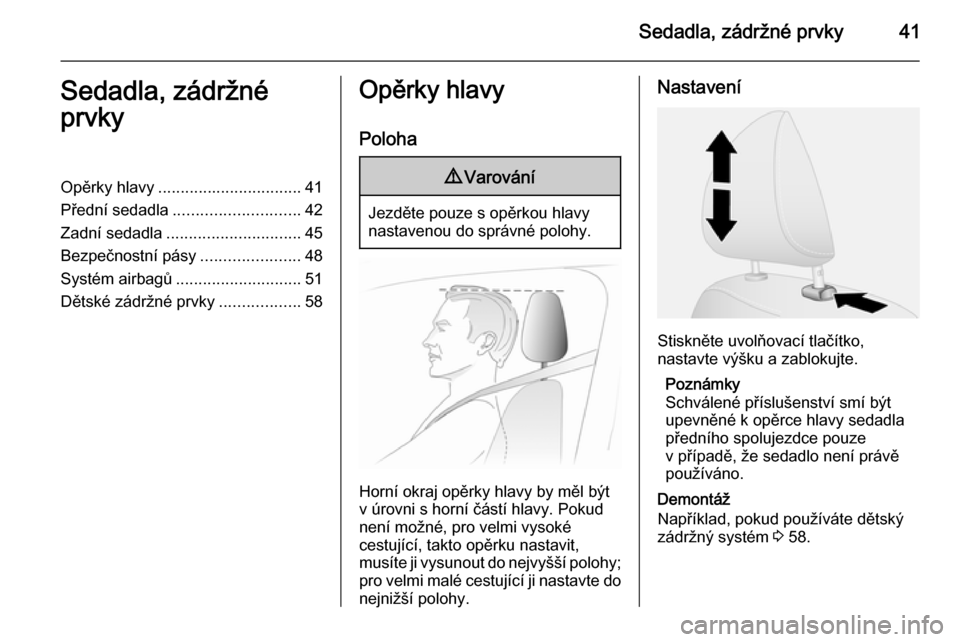 OPEL VIVARO B 2014.5  Uživatelská příručka (in Czech) Sedadla, zádržné prvky41Sedadla, zádržné
prvkyOpěrky hlavy ................................ 41
Přední sedadla ............................ 42
Zadní sedadla .............................. 45
