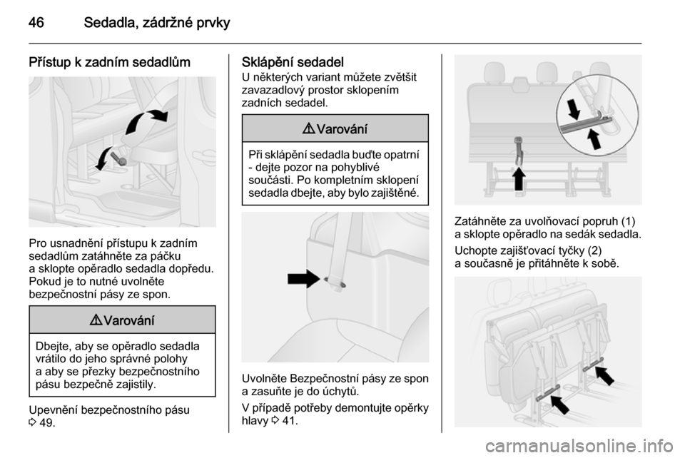 OPEL VIVARO B 2014.5  Uživatelská příručka (in Czech) 46Sedadla, zádržné prvky
Přístup k zadním sedadlům
Pro usnadnění přístupu k zadním
sedadlům zatáhněte za páčku
a sklopte opěradlo sedadla dopředu.
Pokud je to nutné uvolněte
bezpe