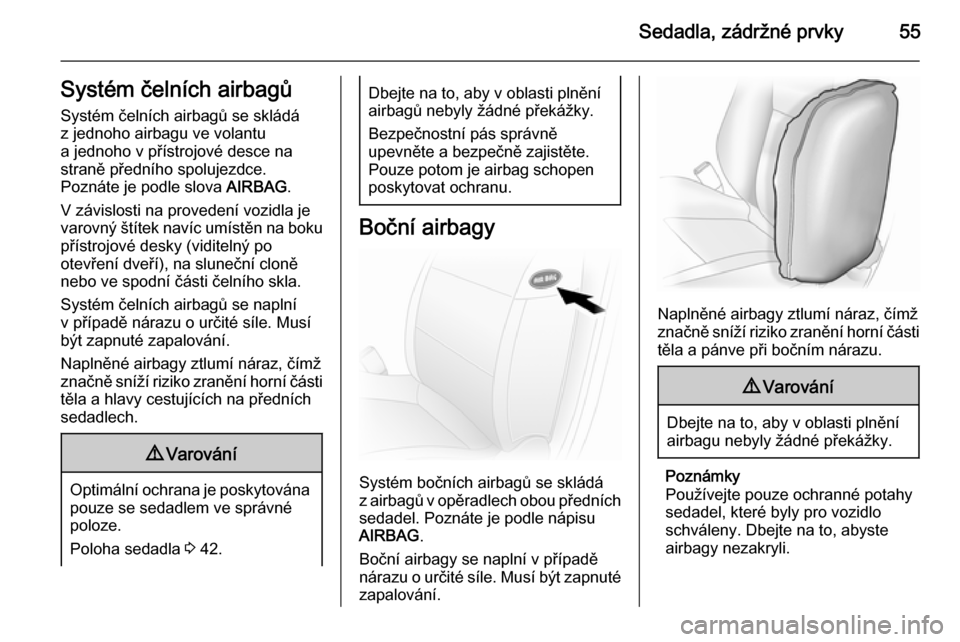 OPEL VIVARO B 2014.5  Uživatelská příručka (in Czech) Sedadla, zádržné prvky55Systém čelních airbagů
Systém čelních airbagů se skládá
z jednoho airbagu ve volantu
a jednoho v přístrojové desce na
straně předního spolujezdce.
Poznáte j