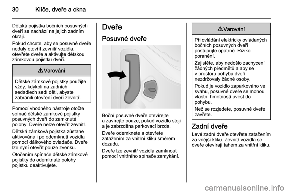 OPEL VIVARO B 2015.5  Uživatelská příručka (in Czech) 30Klíče, dveře a okna
Dětská pojistka bočních posuvných
dveří se nachází na jejich zadním
okraji.
Pokud chcete, aby se posuvné dveře
nedaly otevřít zevnitř vozidla,
otevřete dveře 