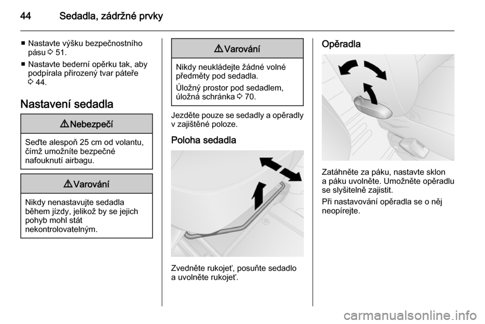 OPEL VIVARO B 2015.5  Uživatelská příručka (in Czech) 44Sedadla, zádržné prvky
■ Nastavte výšku bezpečnostníhopásu  3 51.
■ Nastavte bederní opěrku tak, aby podpírala přirozený tvar páteře3  44.
Nastavení sedadla9 Nebezpečí
Seďte a