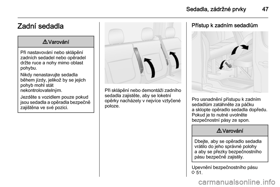 OPEL VIVARO B 2015.5  Uživatelská příručka (in Czech) Sedadla, zádržné prvky47Zadní sedadla9Varování
Při nastavování nebo sklápění
zadních sedadel nebo opěradel
držte ruce a nohy mimo oblast
pohybu.
Nikdy nenastavujte sedadla
během jízdy