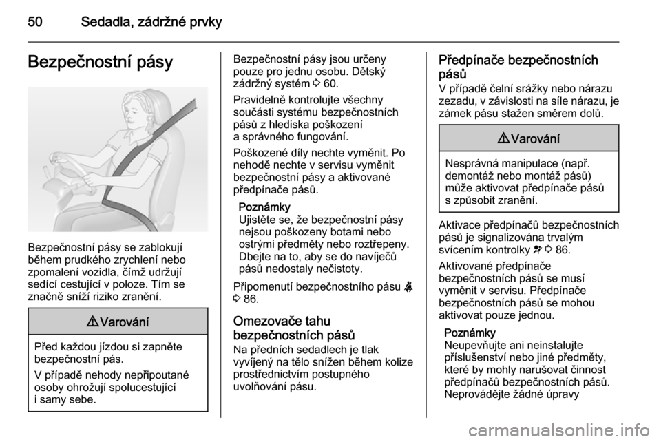 OPEL VIVARO B 2015.5  Uživatelská příručka (in Czech) 50Sedadla, zádržné prvkyBezpečnostní pásy
Bezpečnostní pásy se zablokují
během prudkého zrychlení nebo
zpomalení vozidla, čímž udržují
sedící cestující v poloze. Tím se
značn�
