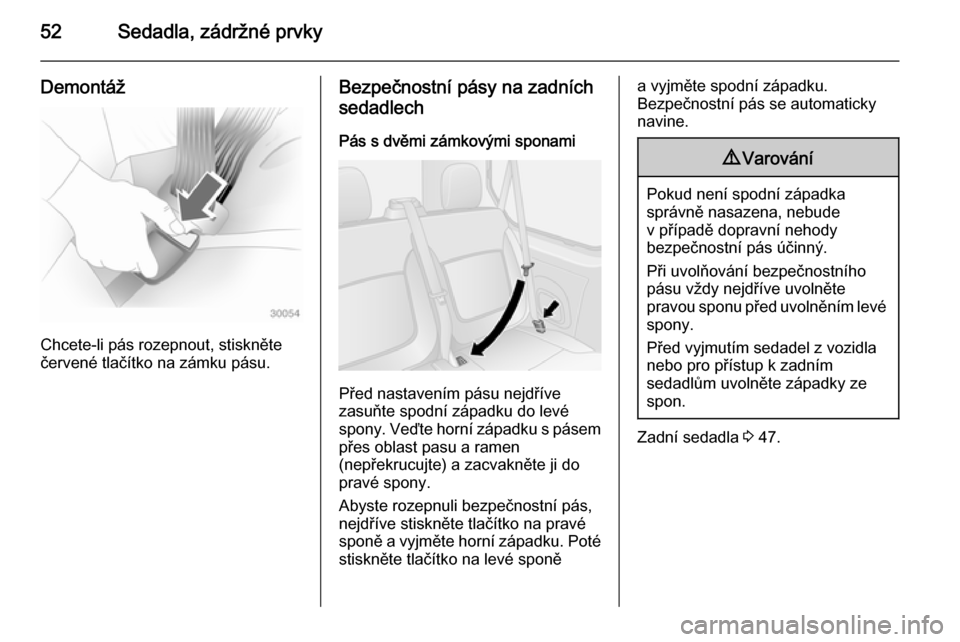 OPEL VIVARO B 2015.5  Uživatelská příručka (in Czech) 52Sedadla, zádržné prvky
Demontáž
Chcete-li pás rozepnout, stiskněte
červené tlačítko na zámku pásu.
Bezpečnostní pásy na zadních
sedadlech
Pás s dvěmi zámkovými sponami
Před nas