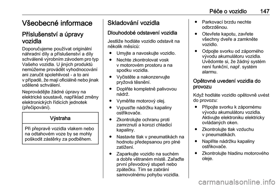 OPEL VIVARO B 2016 Uživatelská příručka (in Czech) Péče o vozidlo147Všeobecné informace
Příslušenství a úpravy vozidla
Doporučujeme používat originální
náhradní díly a příslušenství a díly
schválené výrobním závodem pro typ OPEL VIVARO B 2016 Uživatelská příručka (in Czech) Péče o vozidlo147Všeobecné informace
Příslušenství a úpravy vozidla
Doporučujeme používat originální
náhradní díly a příslušenství a díly
schválené výrobním závodem pro typ