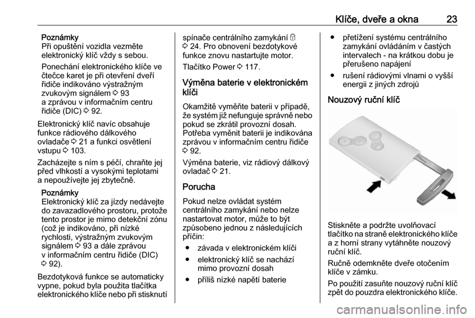 OPEL VIVARO B 2016  Uživatelská příručka (in Czech) Klíče, dveře a okna23Poznámky
Při opuštění vozidla vezměte
elektronický klíč vždy s sebou.
Ponechání elektronického klíče ve
čtečce karet je při otevření dveří
řidiče indiko