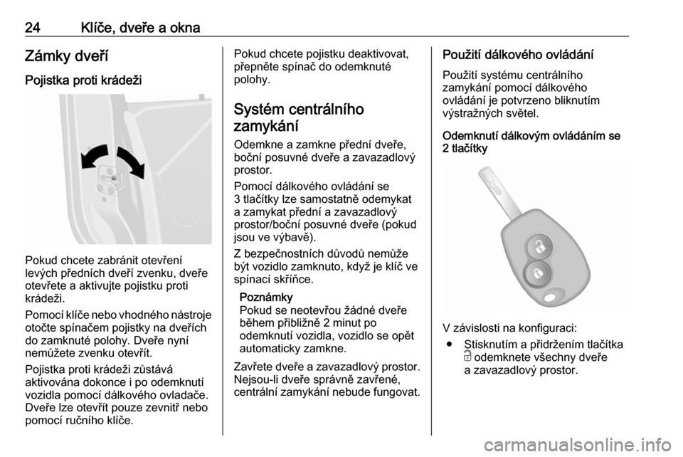 OPEL VIVARO B 2016  Uživatelská příručka (in Czech) 24Klíče, dveře a oknaZámky dveříPojistka proti krádeži
Pokud chcete zabránit otevření
levých předních dveří zvenku, dveře otevřete a aktivujte pojistku proti
krádeži.
Pomocí klí�