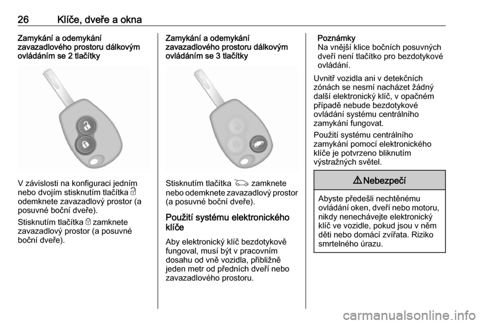 OPEL VIVARO B 2016  Uživatelská příručka (in Czech) 26Klíče, dveře a oknaZamykání a odemykání
zavazadlového prostoru dálkovým
ovládáním se 2 tlačítky
V závislosti na konfiguraci jedním
nebo dvojím stisknutím tlačítka  c
odemknete z