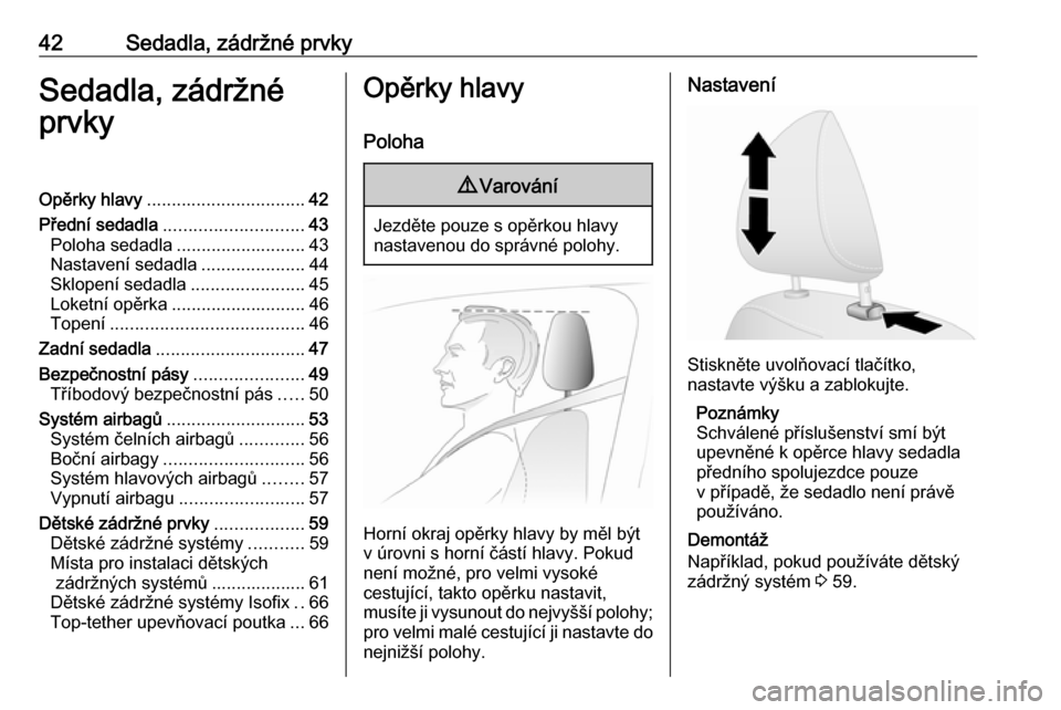 OPEL VIVARO B 2016  Uživatelská příručka (in Czech) 42Sedadla, zádržné prvkySedadla, zádržné
prvkyOpěrky hlavy ................................ 42
Přední sedadla ............................ 43
Poloha sedadla .......................... 43
Nast