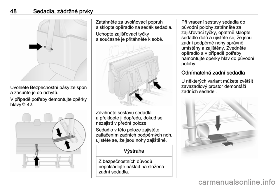 OPEL VIVARO B 2016  Uživatelská příručka (in Czech) 48Sedadla, zádržné prvky
Uvolněte Bezpečnostní pásy ze spona zasuňte je do úchytů.
V případě potřeby demontujte opěrky
hlavy  3 42.
Zatáhněte za uvolňovací popruh
a sklopte opěradl