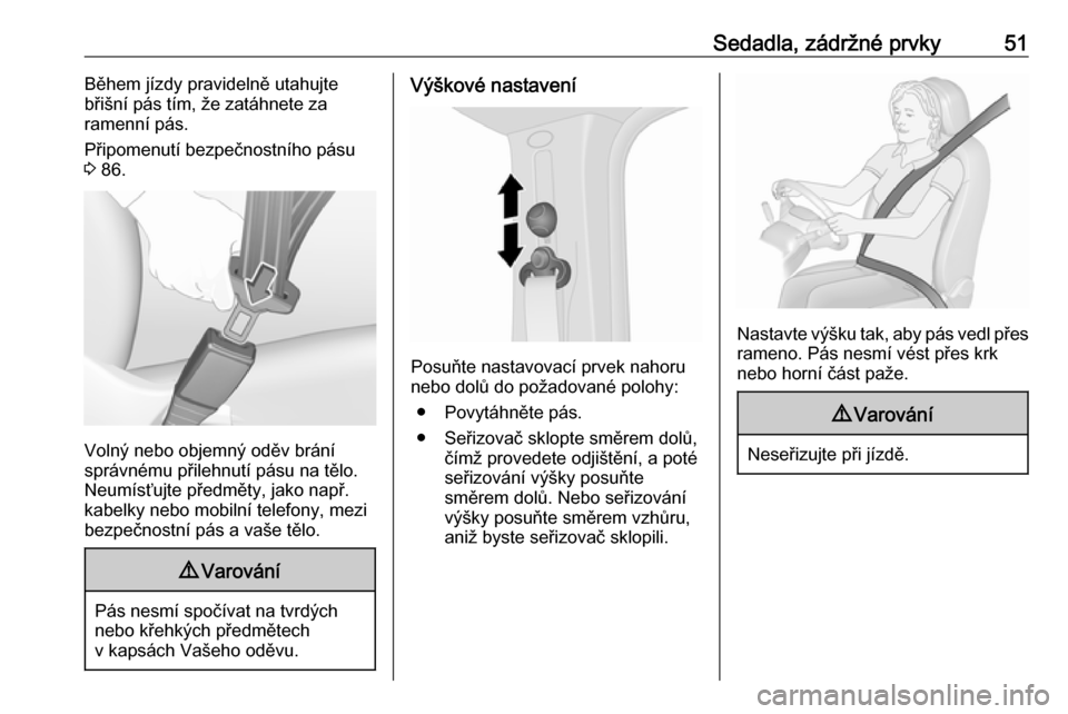OPEL VIVARO B 2016  Uživatelská příručka (in Czech) Sedadla, zádržné prvky51Během jízdy pravidelně utahujte
břišní pás tím, že zatáhnete za
ramenní pás.
Připomenutí bezpečnostního pásu
3  86.
Volný nebo objemný oděv brání
sprá