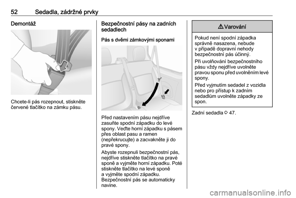 OPEL VIVARO B 2016  Uživatelská příručka (in Czech) 52Sedadla, zádržné prvkyDemontáž
Chcete-li pás rozepnout, stiskněte
červené tlačítko na zámku pásu.
Bezpečnostní pásy na zadních
sedadlech
Pás s dvěmi zámkovými sponami
Před nast