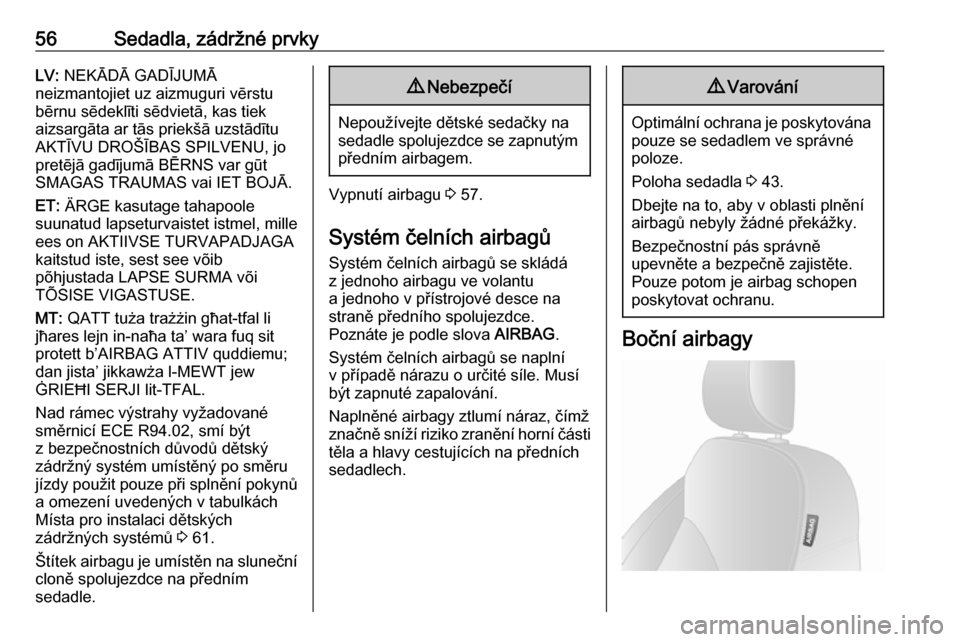 OPEL VIVARO B 2016  Uživatelská příručka (in Czech) 56Sedadla, zádržné prvkyLV: NEKĀDĀ GADĪJUMĀ
neizmantojiet uz aizmuguri vērstu bērnu sēdeklīti sēdvietā, kas tiek
aizsargāta ar tās priekšā uzstādītu AKTĪVU DROŠĪBAS SPILVENU, jo
