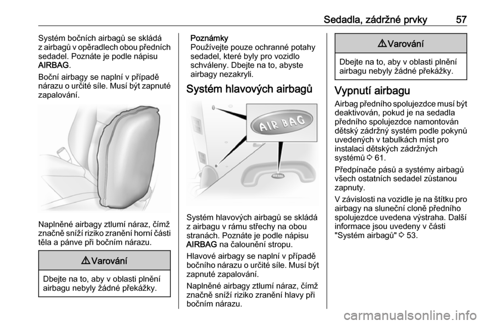 OPEL VIVARO B 2016  Uživatelská příručka (in Czech) Sedadla, zádržné prvky57Systém bočních airbagů se skládá
z airbagů v opěradlech obou předních
sedadel. Poznáte je podle nápisu
AIRBAG .
Boční airbagy se naplní v případě
nárazu o