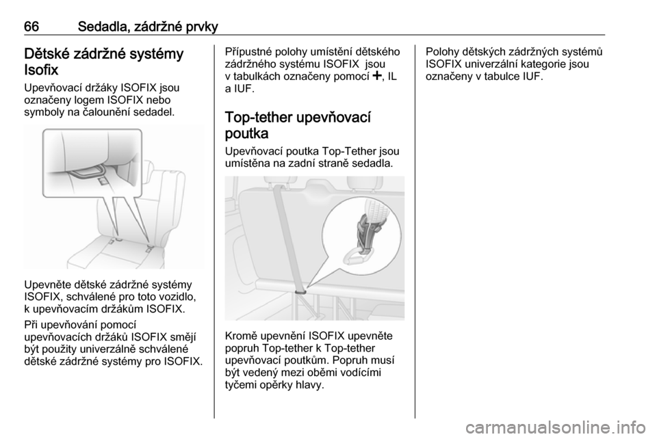 OPEL VIVARO B 2016  Uživatelská příručka (in Czech) 66Sedadla, zádržné prvkyDětské zádržné systémy
Isofix
Upevňovací držáky ISOFIX jsou
označeny logem ISOFIX nebo
symboly na čalounění sedadel.
Upevněte dětské zádržné systémy
ISO