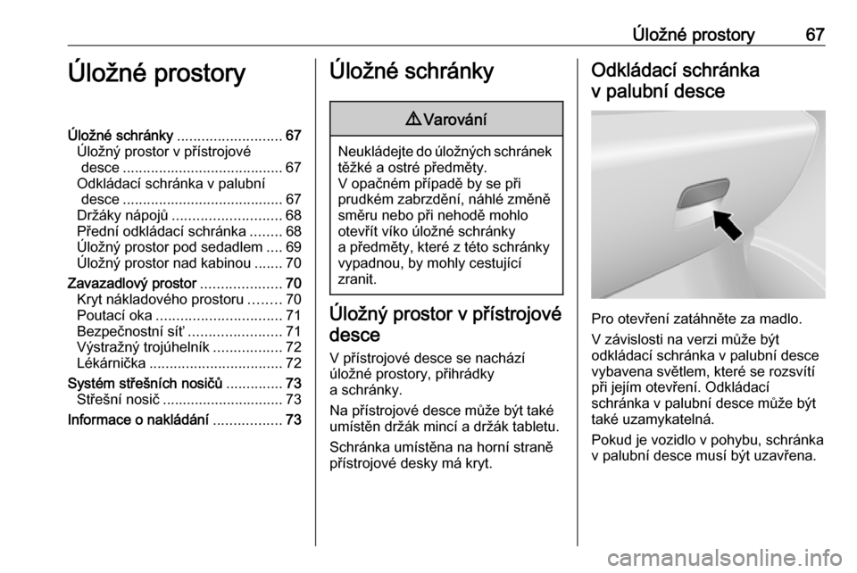 OPEL VIVARO B 2016 Uživatelská příručka (in Czech) Úložné prostory67Úložné prostoryÚložné schránky..........................67
Úložný prostor v přístrojové desce ........................................ 67
Odkládací schránka v palub OPEL VIVARO B 2016 Uživatelská příručka (in Czech) Úložné prostory67Úložné prostoryÚložné schránky..........................67
Úložný prostor v přístrojové desce ........................................ 67
Odkládací schránka v palub