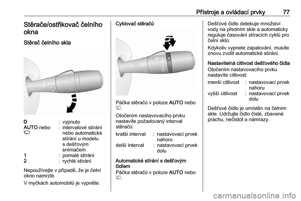 OPEL VIVARO B 2016  Uživatelská příručka (in Czech) Přístroje a ovládací prvky77Stěrače/ostřikovač čelníhookna
Stěrač čelního skla7:vypnutoAUTO  nebo
K:intervalové stírání
nebo automatické
stírání u modelu
s dešťovým
snímačem