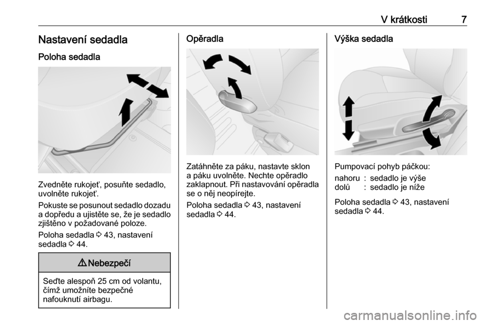 OPEL VIVARO B 2016  Uživatelská příručka (in Czech) V krátkosti7Nastavení sedadlaPoloha sedadla
Zvedněte rukojeť, posuňte sedadlo,
uvolněte rukojeť.
Pokuste se posunout sedadlo dozadu
a dopředu a ujistěte se, že je sedadlo zjištěno v požad