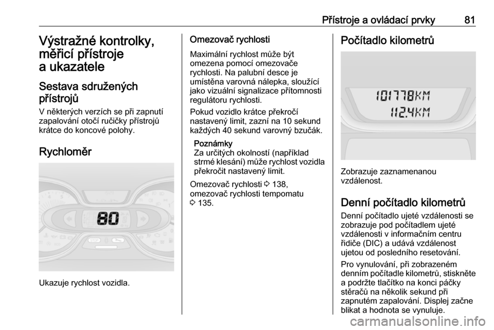 OPEL VIVARO B 2016  Uživatelská příručka (in Czech) Přístroje a ovládací prvky81Výstražné kontrolky,
měřicí přístroje
a ukazatele
Sestava sdružených přístrojů
V některých verzích se při zapnutí
zapalování otočí ručičky pří