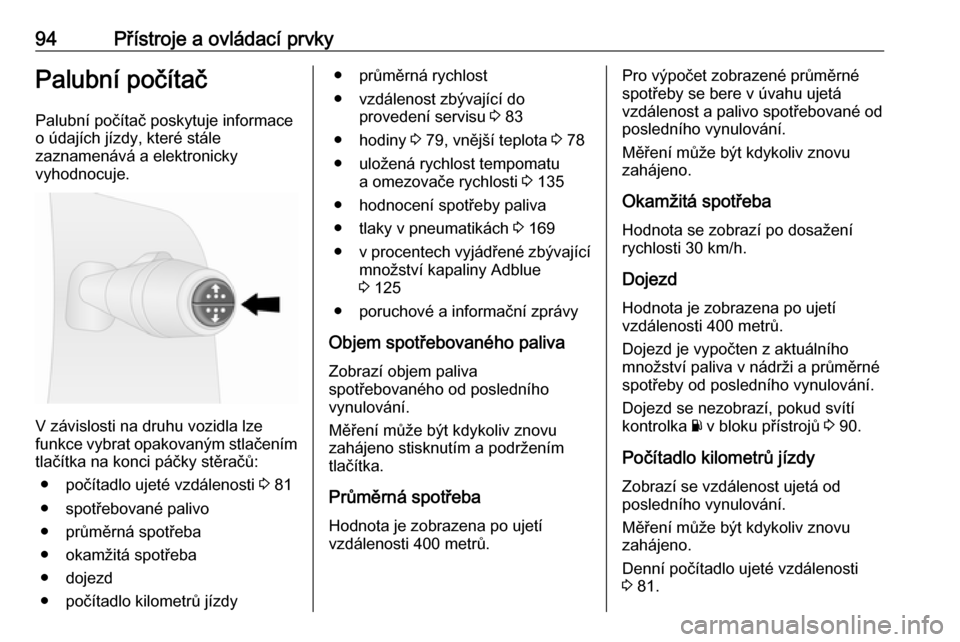 OPEL VIVARO B 2016  Uživatelská příručka (in Czech) 94Přístroje a ovládací prvkyPalubní počítač
Palubní počítač poskytuje informace
o údajích jízdy, které stále
zaznamenává a elektronicky
vyhodnocuje.
V závislosti na druhu vozidla l