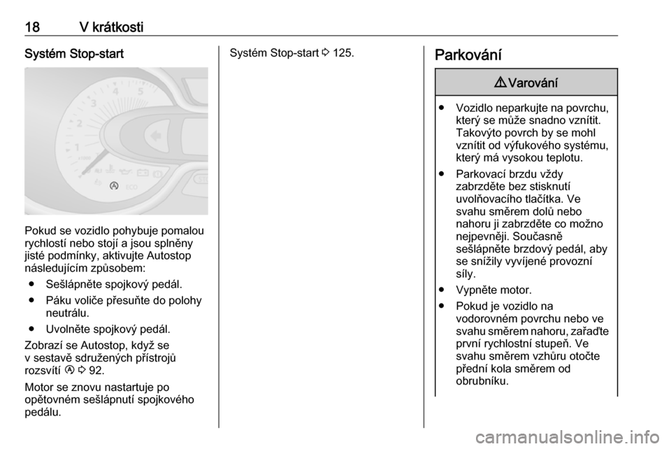 OPEL VIVARO B 2016.5  Uživatelská příručka (in Czech) 18V krátkostiSystém Stop-start
Pokud se vozidlo pohybuje pomalou
rychlostí nebo stojí a jsou splněny jisté podmínky, aktivujte Autostop
následujícím způsobem:
● Sešlápněte spojkový pe