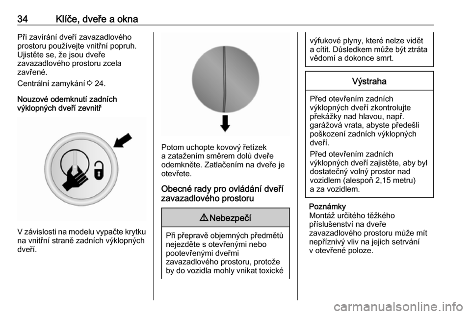 OPEL VIVARO B 2016.5  Uživatelská příručka (in Czech) 34Klíče, dveře a oknaPři zavírání dveří zavazadlového
prostoru používejte vnitřní popruh.
Ujistěte se, že jsou dveře
zavazadlového prostoru zcela
zavřené.
Centrální zamykání  3