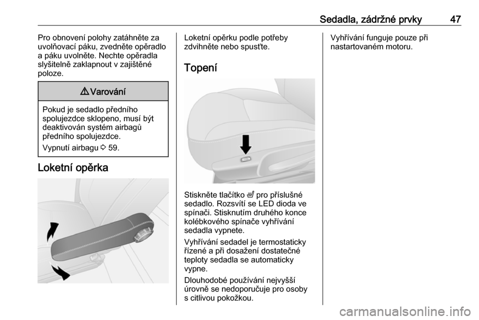 OPEL VIVARO B 2016.5  Uživatelská příručka (in Czech) Sedadla, zádržné prvky47Pro obnovení polohy zatáhněte za
uvolňovací páku, zvedněte opěradlo
a páku uvolněte. Nechte opěradla
slyšitelně zaklapnout v zajištěné
poloze.9 Varování
Po