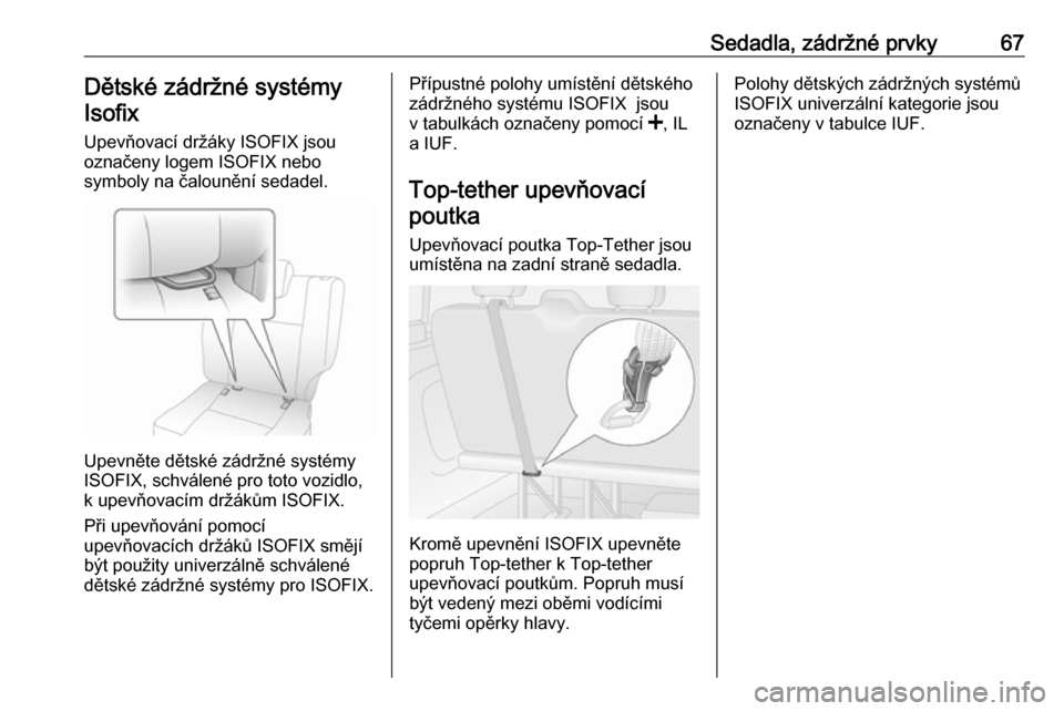 OPEL VIVARO B 2016.5  Uživatelská příručka (in Czech) Sedadla, zádržné prvky67Dětské zádržné systémyIsofix
Upevňovací držáky ISOFIX jsou
označeny logem ISOFIX nebo
symboly na čalounění sedadel.
Upevněte dětské zádržné systémy
ISOF