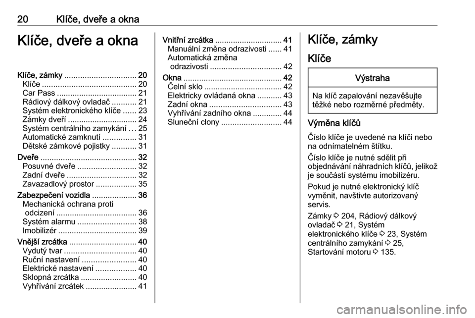 OPEL VIVARO B 2017.5 Uživatelská příručka (in Czech) 20Klíče, dveře a oknaKlíče, dveře a oknaKlíče, zámky................................ 20
Klíče .......................................... 20
Car Pass .................................... 21
OPEL VIVARO B 2017.5 Uživatelská příručka (in Czech) 20Klíče, dveře a oknaKlíče, dveře a oknaKlíče, zámky................................ 20
Klíče .......................................... 20
Car Pass .................................... 21