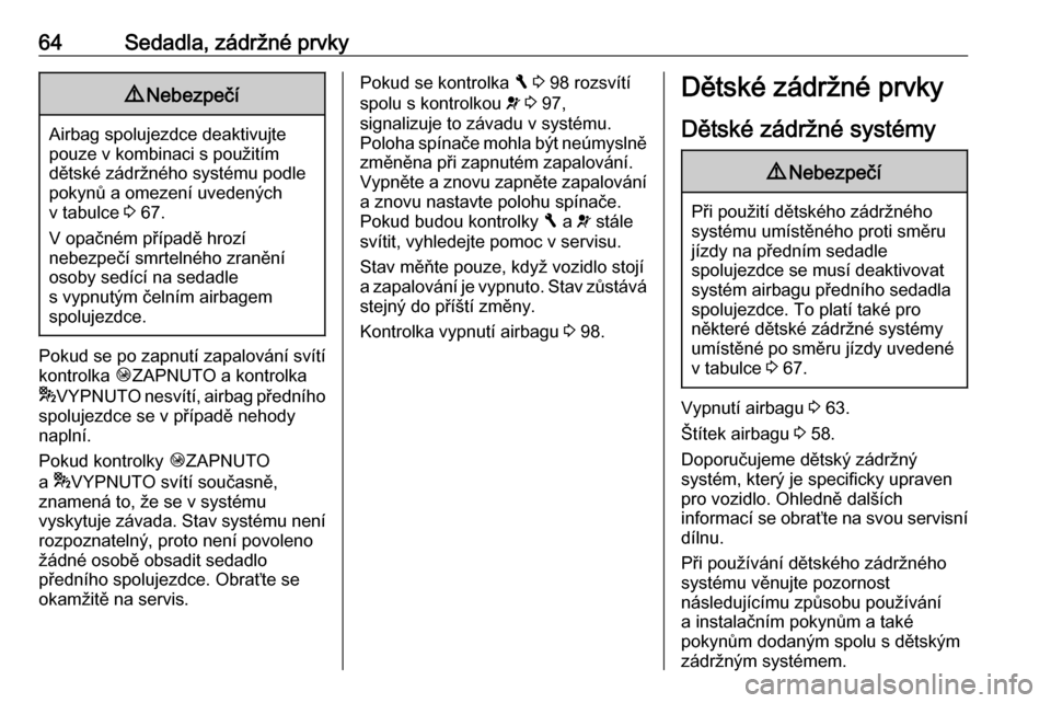 OPEL VIVARO B 2017.5  Uživatelská příručka (in Czech) 64Sedadla, zádržné prvky9Nebezpečí
Airbag spolujezdce deaktivujte
pouze v kombinaci s použitím
dětské zádržného systému podle
pokynů a omezení uvedených
v tabulce  3 67.
V opačném p�