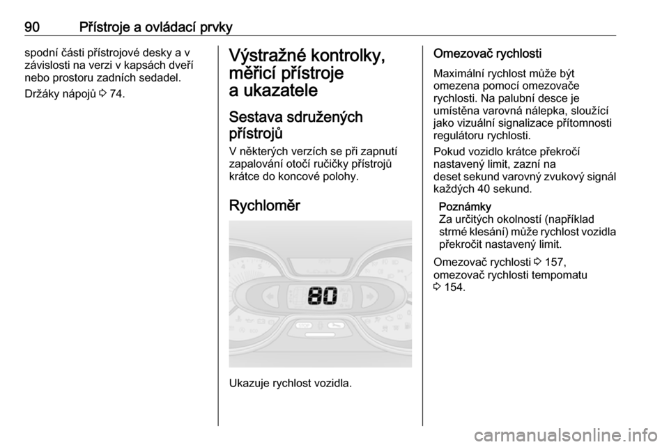 OPEL VIVARO B 2017.5  Uživatelská příručka (in Czech) 90Přístroje a ovládací prvkyspodní části přístrojové desky a v
závislosti na verzi v kapsách dveří
nebo prostoru zadních sedadel.
Držáky nápojů  3 74.Výstražné kontrolky,
měřic