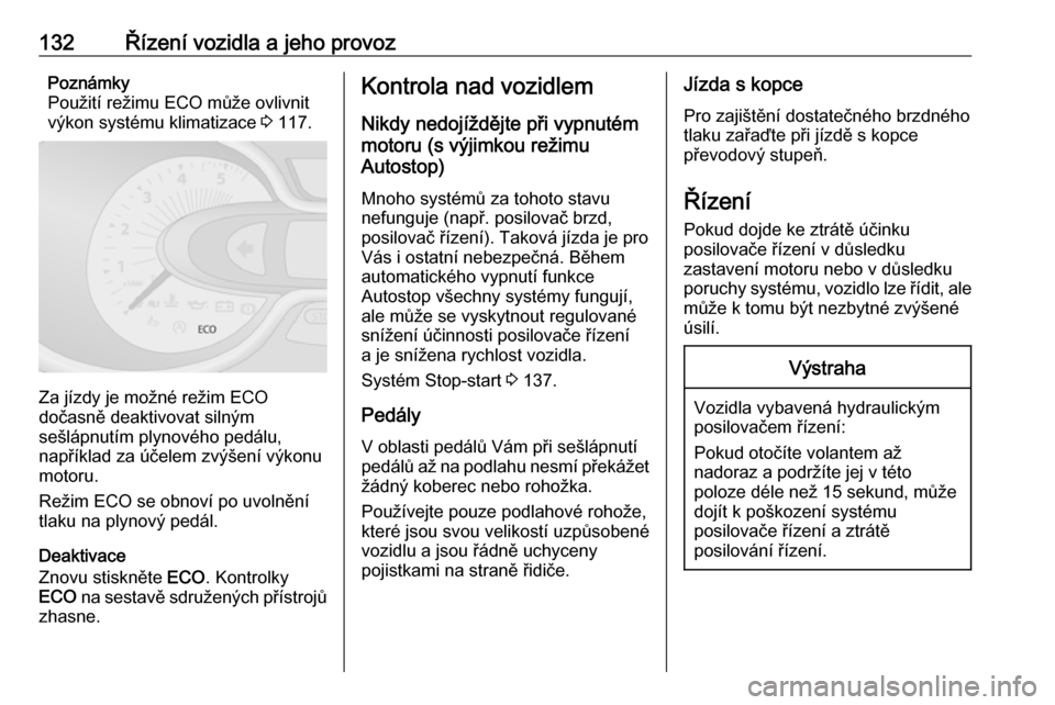 OPEL VIVARO B 2018  Uživatelská příručka (in Czech) 132Řízení vozidla a jeho provozPoznámky
Použití režimu ECO může ovlivnit
výkon systému klimatizace  3 117.
Za jízdy je možné režim ECO
dočasně deaktivovat silným
sešlápnutím plyno