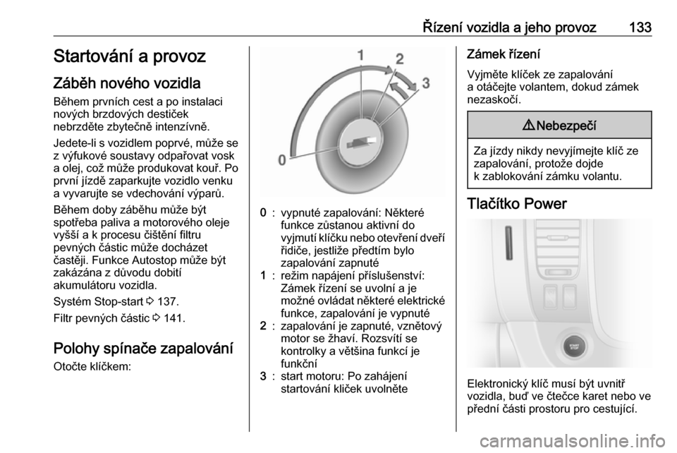OPEL VIVARO B 2018  Uživatelská příručka (in Czech) Řízení vozidla a jeho provoz133Startování a provoz
Záběh nového vozidla Během prvních cest a po instalaci
nových brzdových destiček
nebrzděte zbytečně intenzívně.
Jedete-li s vozidle