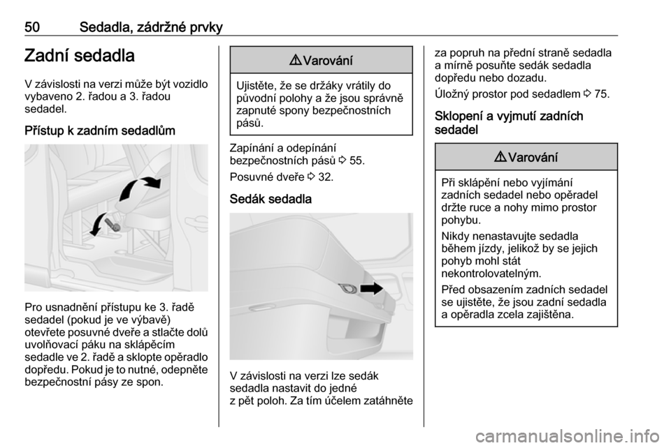 OPEL VIVARO B 2018  Uživatelská příručka (in Czech) 50Sedadla, zádržné prvkyZadní sedadlaV závislosti na verzi může být vozidlo
vybaveno 2. řadou a 3. řadou
sedadel.
Přístup k zadním sedadlům
Pro usnadnění přístupu ke 3. řadě
sedade