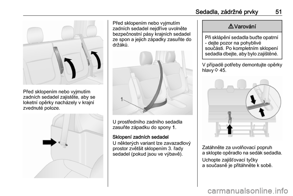 OPEL VIVARO B 2018  Uživatelská příručka (in Czech) Sedadla, zádržné prvky51
Před sklopením nebo vyjmutím
zadních sedadel zajistěte, aby se
loketní opěrky nacházely v krajní
zvednuté poloze.
Před sklopením nebo vyjmutím
zadních sedadel