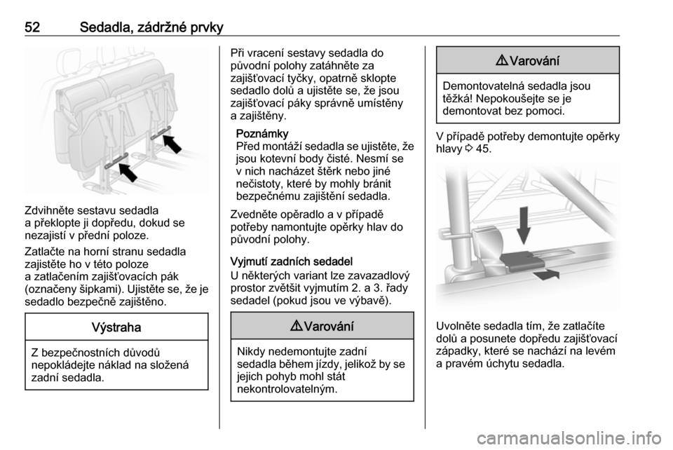 OPEL VIVARO B 2018  Uživatelská příručka (in Czech) 52Sedadla, zádržné prvky
Zdvihněte sestavu sedadla
a překlopte ji dopředu, dokud se
nezajistí v přední poloze.
Zatlačte na horní stranu sedadla
zajistěte ho v této poloze
a zatlačením z