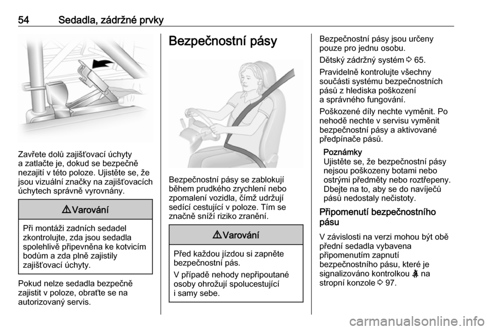 OPEL VIVARO B 2018  Uživatelská příručka (in Czech) 54Sedadla, zádržné prvky
Zavřete dolů zajišťovací úchyty
a zatlačte je, dokud se bezpečně
nezajití v této poloze. Ujistěte se, že
jsou vizuální značky na zajišťovacích úchytech 