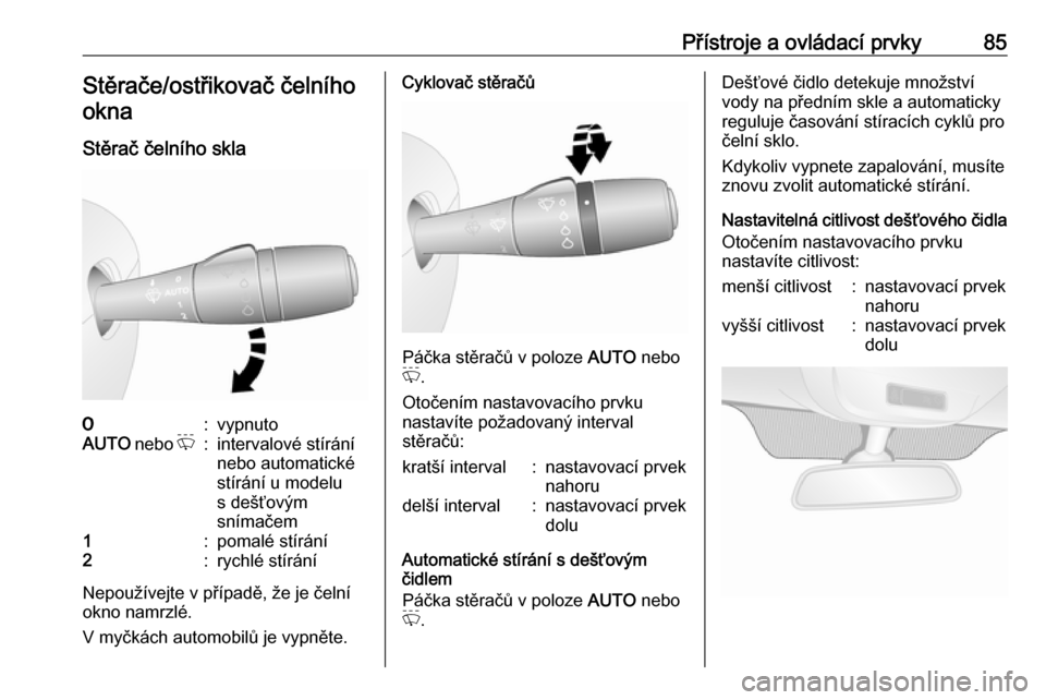 OPEL VIVARO B 2018  Uživatelská příručka (in Czech) Přístroje a ovládací prvky85Stěrače/ostřikovač čelníhookna
Stěrač čelního skla7:vypnutoAUTO  nebo P:intervalové stírání
nebo automatické
stírání u modelu
s dešťovým
snímačem