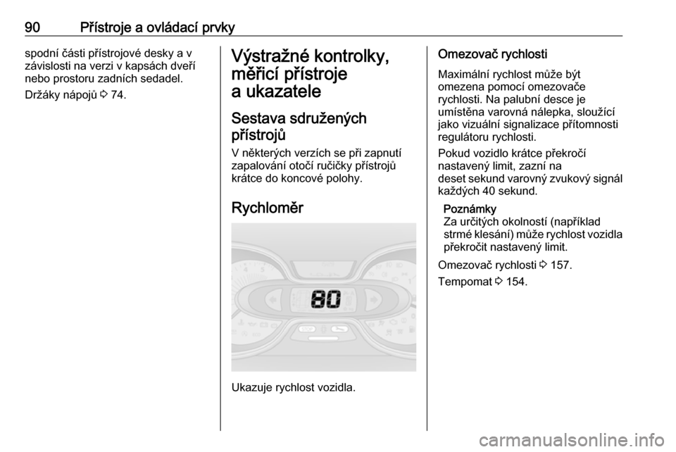 OPEL VIVARO B 2018  Uživatelská příručka (in Czech) 90Přístroje a ovládací prvkyspodní části přístrojové desky a v
závislosti na verzi v kapsách dveří
nebo prostoru zadních sedadel.
Držáky nápojů  3 74.Výstražné kontrolky,
měřic