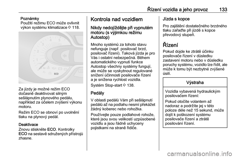 OPEL VIVARO B 2018.5  Uživatelská příručka (in Czech) Řízení vozidla a jeho provoz133Poznámky
Použití režimu ECO může ovlivnit
výkon systému klimatizace  3 118.
Za jízdy je možné režim ECO
dočasně deaktivovat silným
sešlápnutím plyno