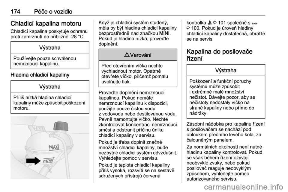 OPEL VIVARO B 2018.5  Uživatelská příručka (in Czech) 174Péče o vozidloChladicí kapalina motoruChladicí kapalina poskytuje ochranu
proti zamrznutí do přibližně -28 °C.Výstraha
Používejte pouze schválenou nemrznoucí kapalinu.
Hladina chladic