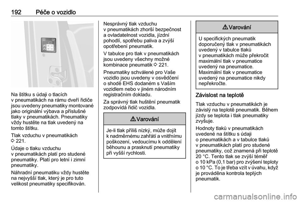 OPEL VIVARO B 2019  Uživatelská příručka (in Czech) 192Péče o vozidlo
Na štítku s údaji o tlacích
v pneumatikách na rámu dveří řidiče
jsou uvedeny pneumatiky montované
jako originální výbava a příslušné
tlaky v pneumatikách. Pneuma