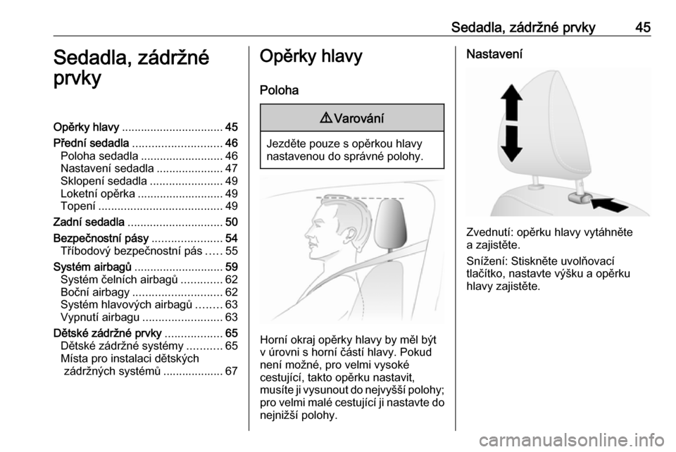 OPEL VIVARO B 2019  Uživatelská příručka (in Czech) Sedadla, zádržné prvky45Sedadla, zádržné
prvkyOpěrky hlavy ................................ 45
Přední sedadla ............................ 46
Poloha sedadla .......................... 46
Nast