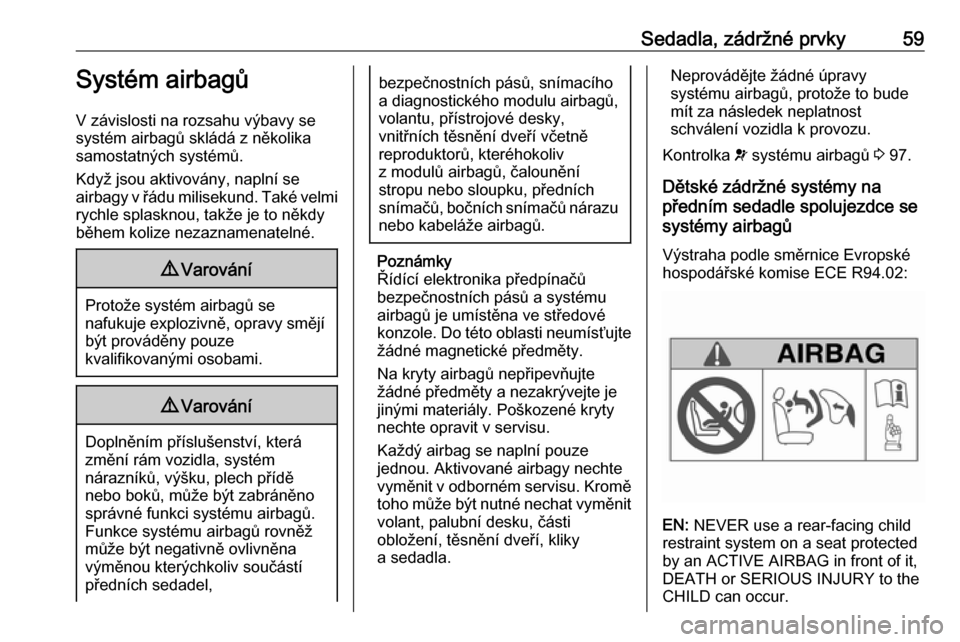 OPEL VIVARO B 2019 Uživatelská příručka (in Czech) Sedadla, zádržné prvky59Systém airbagů
V závislosti na rozsahu výbavy se
systém airbagů skládá z několika
samostatných systémů.
Když jsou aktivovány, naplní se
airbagy v řádu milis OPEL VIVARO B 2019 Uživatelská příručka (in Czech) Sedadla, zádržné prvky59Systém airbagů
V závislosti na rozsahu výbavy se
systém airbagů skládá z několika
samostatných systémů.
Když jsou aktivovány, naplní se
airbagy v řádu milis