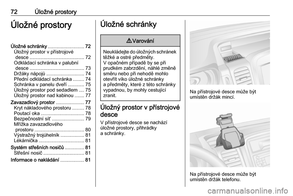 OPEL VIVARO B 2019 Uživatelská příručka (in Czech) 72Úložné prostoryÚložné prostoryÚložné schránky..........................72
Úložný prostor v přístrojové desce ........................................ 72
Odkládací schránka v palub OPEL VIVARO B 2019 Uživatelská příručka (in Czech) 72Úložné prostoryÚložné prostoryÚložné schránky..........................72
Úložný prostor v přístrojové desce ........................................ 72
Odkládací schránka v palub