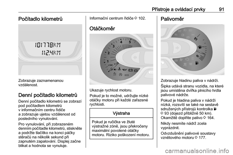 OPEL VIVARO B 2019  Uživatelská příručka (in Czech) Přístroje a ovládací prvky91Počítadlo kilometrů
Zobrazuje zaznamenanou
vzdálenost.
Denní počítadlo kilometrů Denní počítadlo kilometrů se zobrazí
pod počítadlem kilometrů
v informa